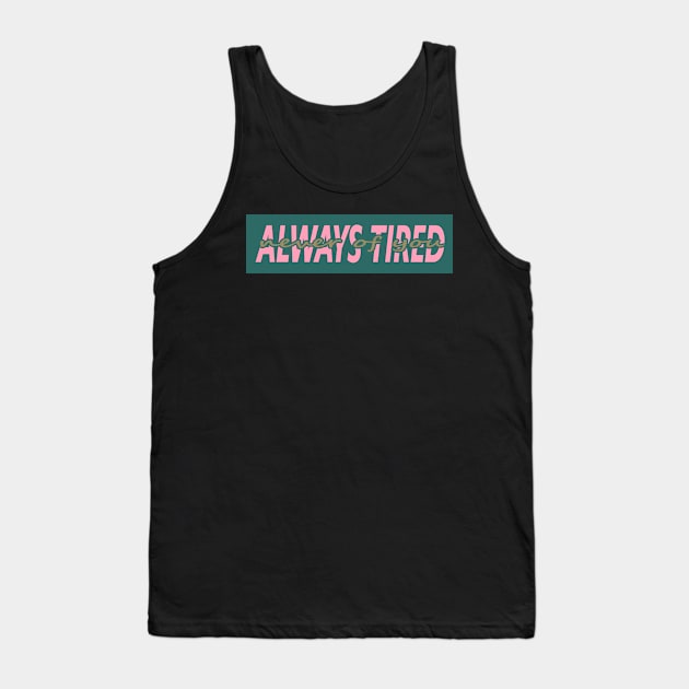 ALWAYS TIRED, NEVER OF YOU Tank Top by Switch-Case